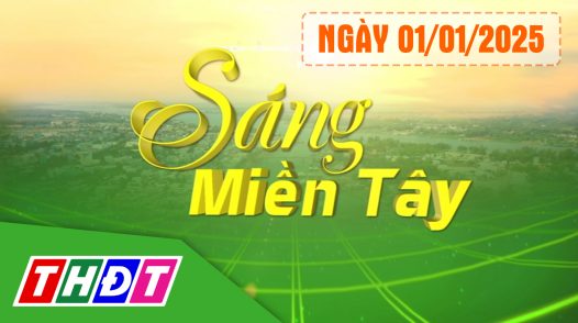 Sáng miền Tây - Thứ Bảy, 01/02/2025