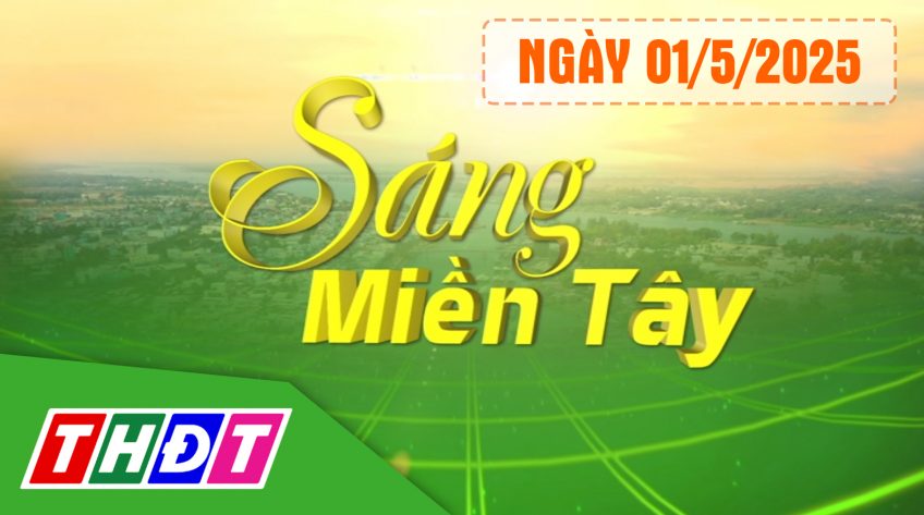 Sáng miền Tây - Thứ Năm, 01/5/2025