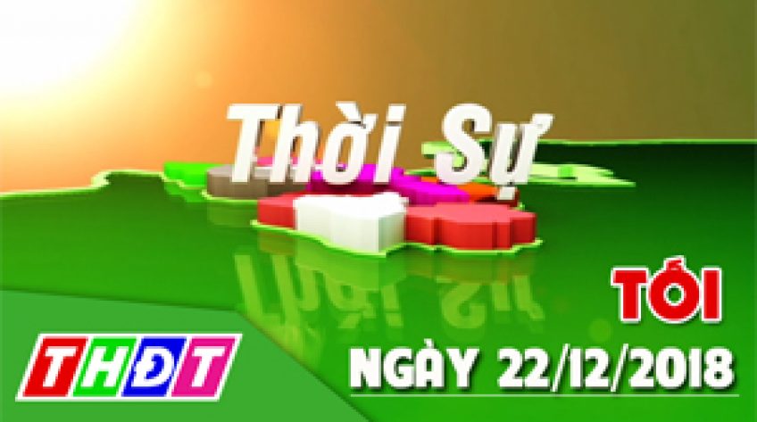 Thời sự tối – Thứ Bảy, 22/12/2018