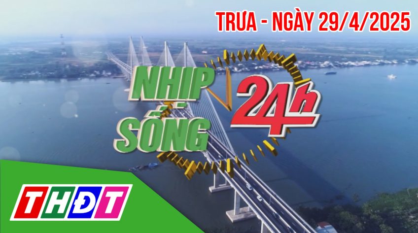 Nhịp sống 24h - Trưa, thứ Ba, 29/4/2025