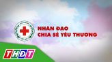 Nhân đạo, chia sẻ yêu thương - 27/01/2024: Rộn ràng tết nhân ái trên đất sen hồng