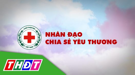 Nhân đạo chia sẻ yêu thương - 25/3/2025: Nâng cao chất lượng công tác hội chữ thập đỏ trong tình hình mới