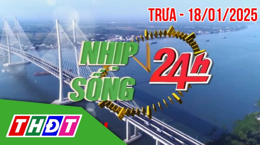 Nhịp sống 24h – Trưa, thứ Bảy, 18/01/2025