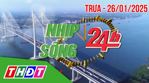 Nhịp sống 24h – Trưa, chủ Nhật, 26/01/2025