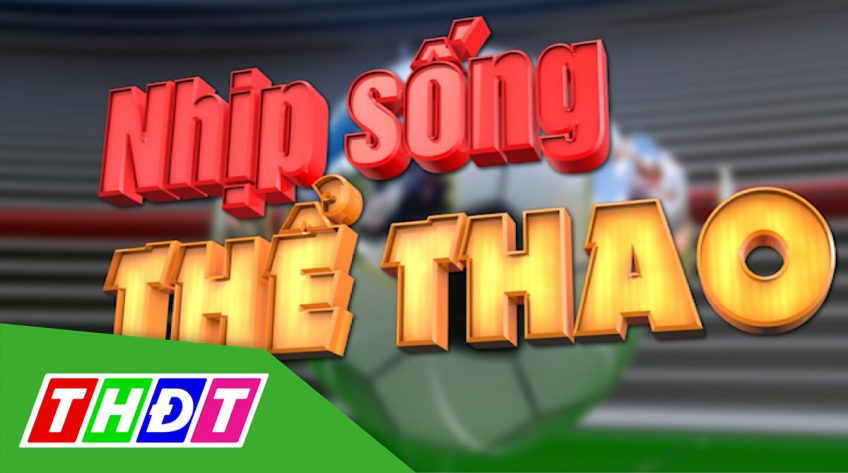 Nhịp sống thể thao – 19/5/2025