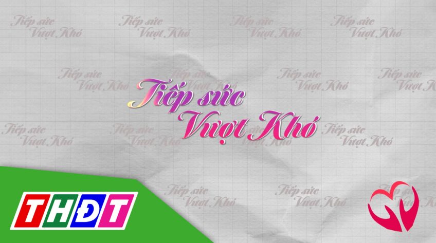 Tiếp sức vượt khó - 01/3/2025: Hành trình 3 năm 