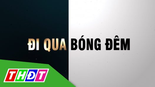 Đi qua bóng đêm - 10/3/2025: Làm lại cuộc đời