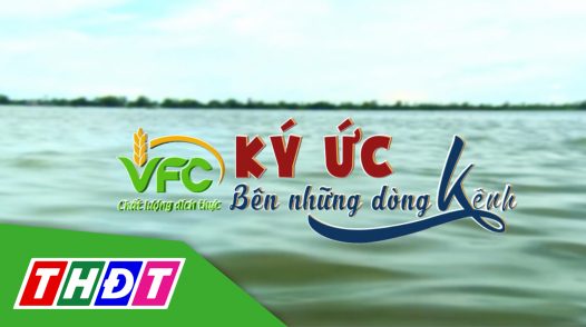 Ký ức bên những dòng kênh - 04/01/2025: Thương nhớ miền tây