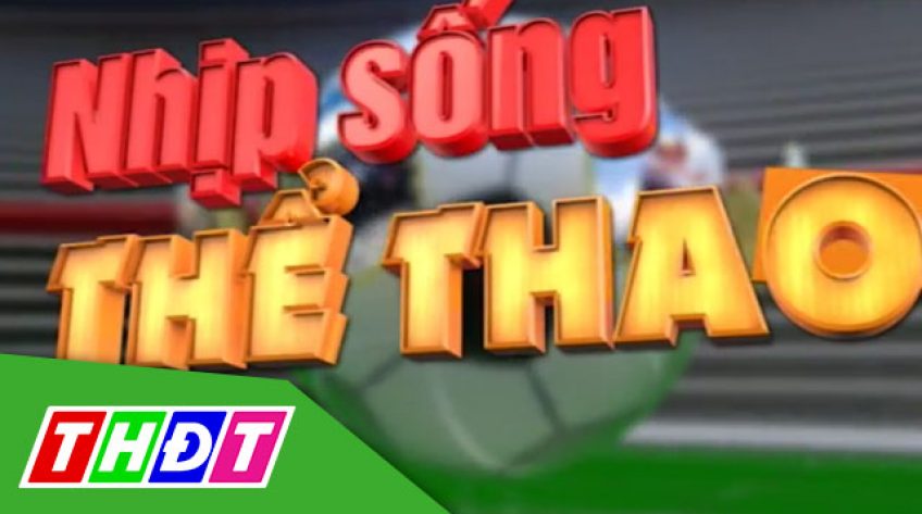 Nhịp sống thể thao – 27/5/2025