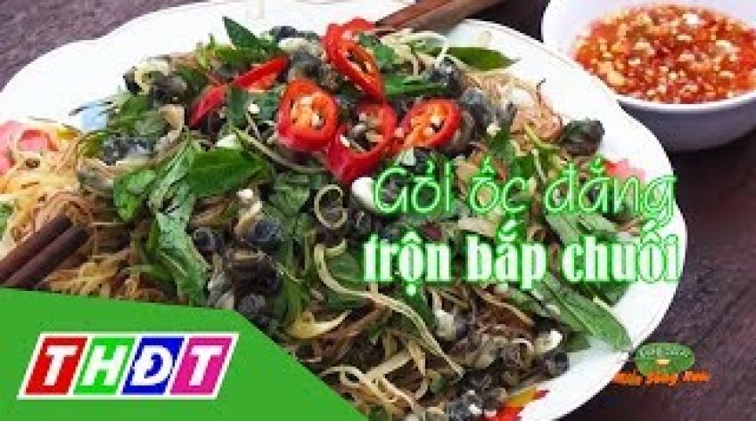 Đặc sản miền sông nước - Gỏi ốc đắng trộn bắp chuối